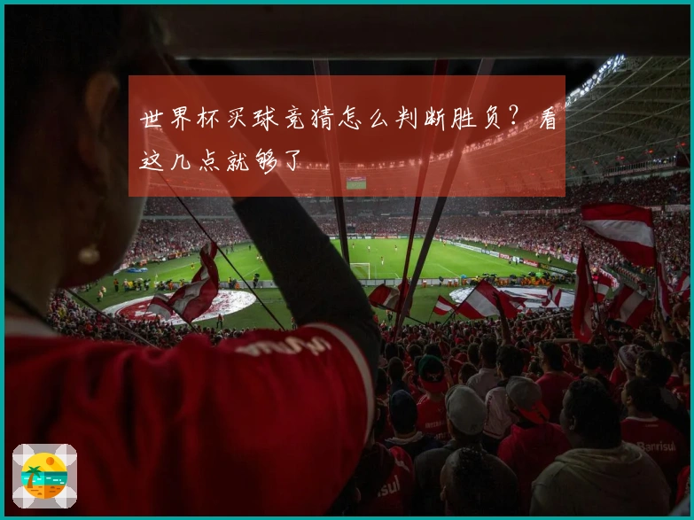 世界杯买球竞猜怎么判断胜负?看这几点就够了