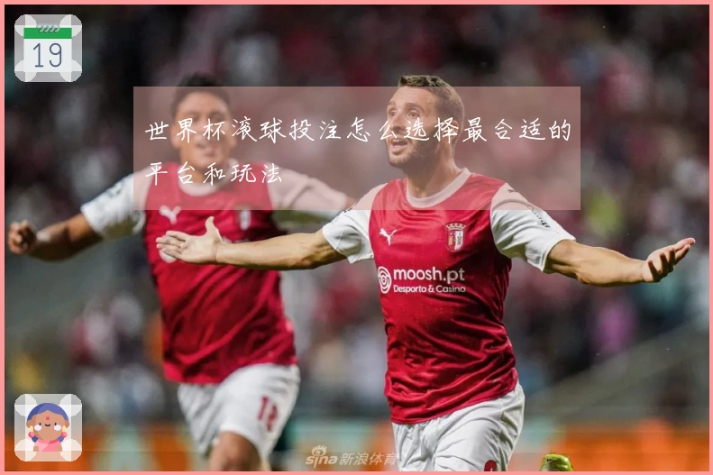 世界杯滚球投注怎么选择最合适的平台和玩法